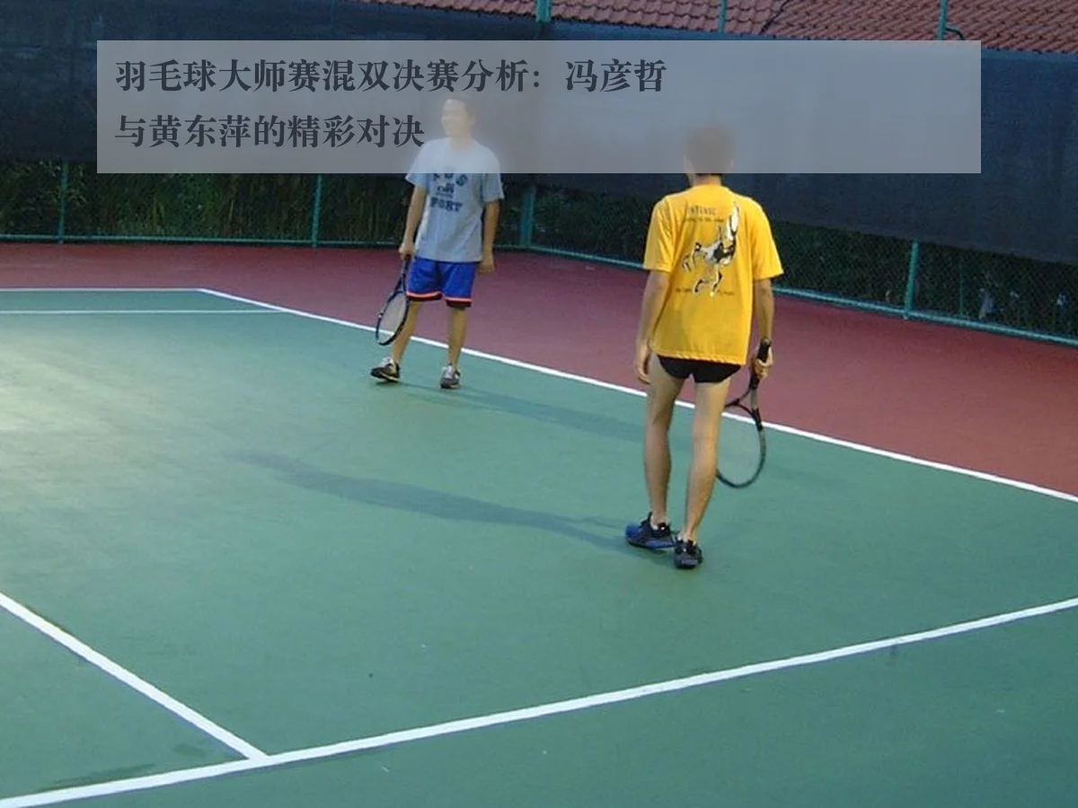 羽毛球大师赛混双决赛分析：冯彦哲与黄东萍的精彩对决